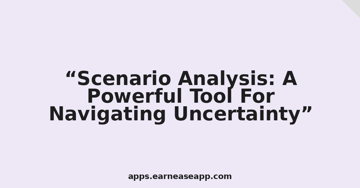Scenario Analysis: A Powerful Tool For Navigating Uncertainty