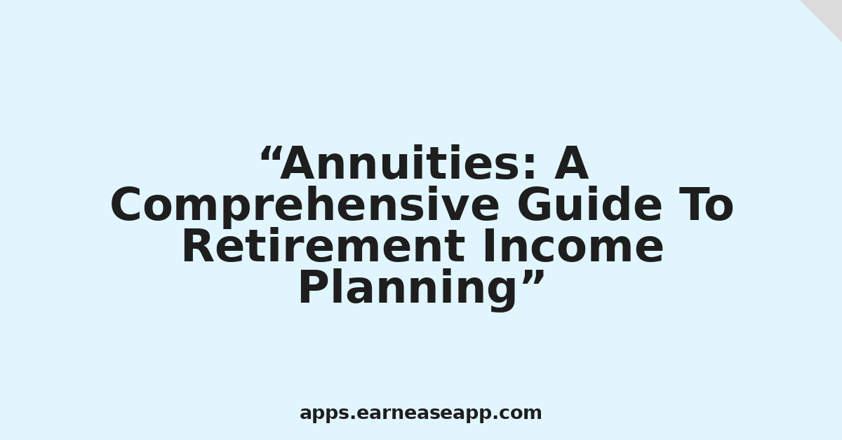 Annuities: A Comprehensive Guide To Retirement Income Planning